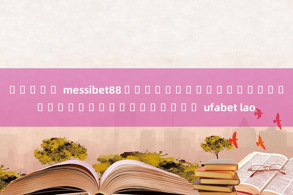 สล็อต messibet88 การเดิมพันออนไลน์ที่ยอดเยี่ยมกับ ufabet lao